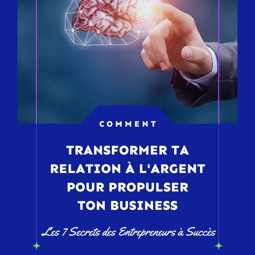 Guide pour transformer sa relation à l'argent et propulser son business – Les 7 secrets pour entrepreneurs à succès.