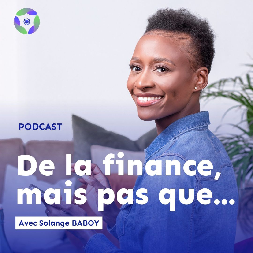 Podcast 'De la finance, mais pas que...' animé par Solange Baboy, explorant la gestion financière et l'entrepreneuriat pour un succès durable.
